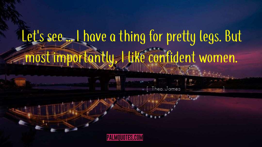 Confident Women quotes by Theo James