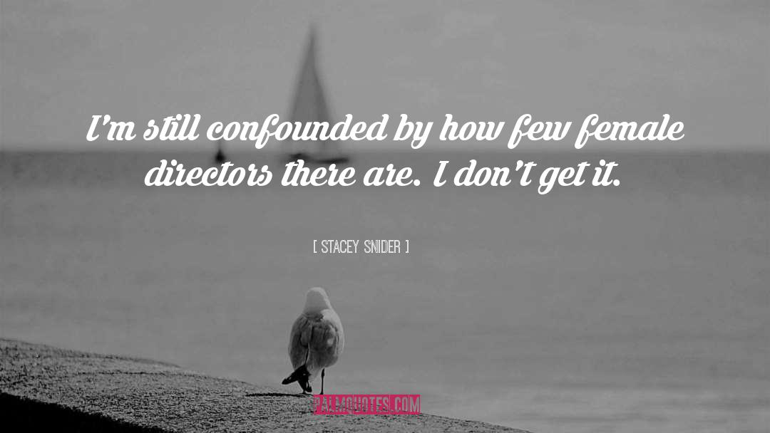 Confounded quotes by Stacey Snider