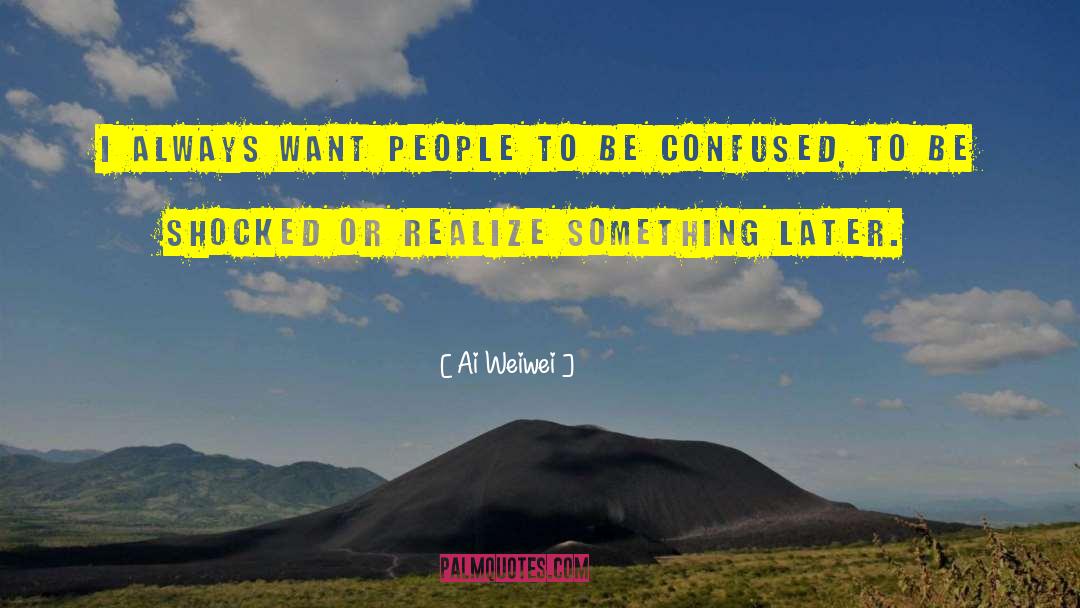 Confused People quotes by Ai Weiwei