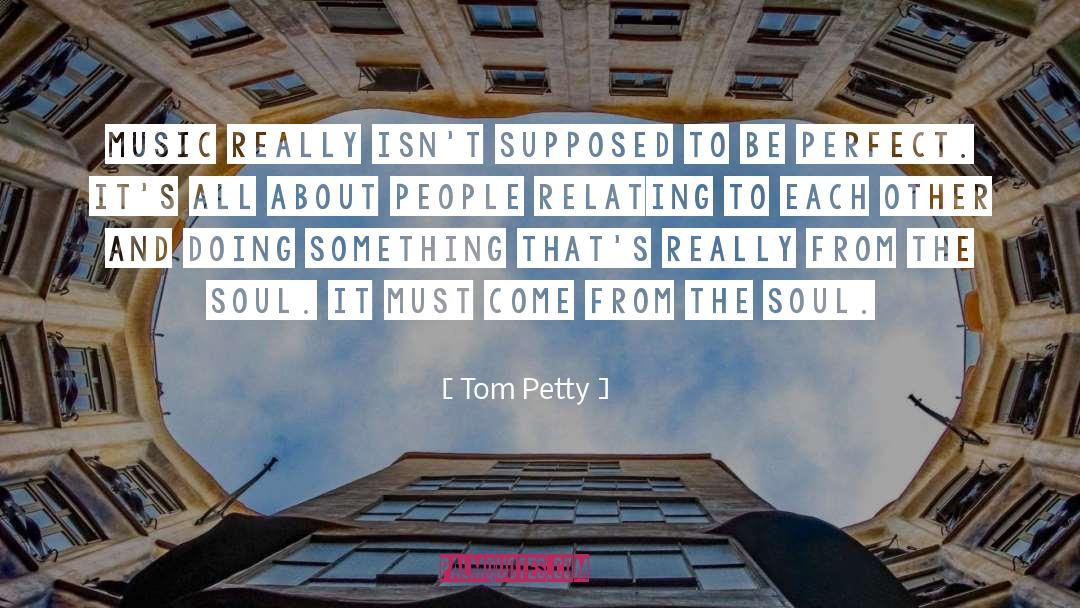 Connect To The Soul quotes by Tom Petty