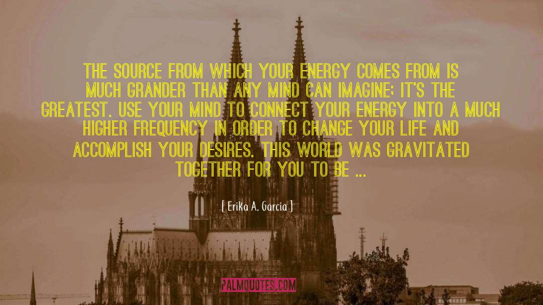 Connecting To Higher Energy quotes by Erika A. Garcia