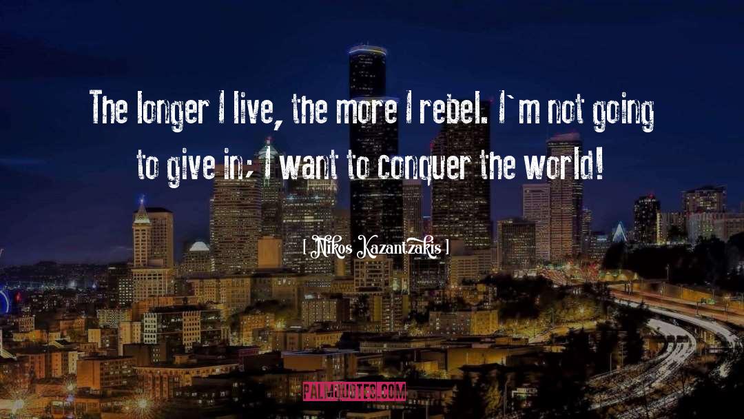 Conquer The World quotes by Nikos Kazantzakis
