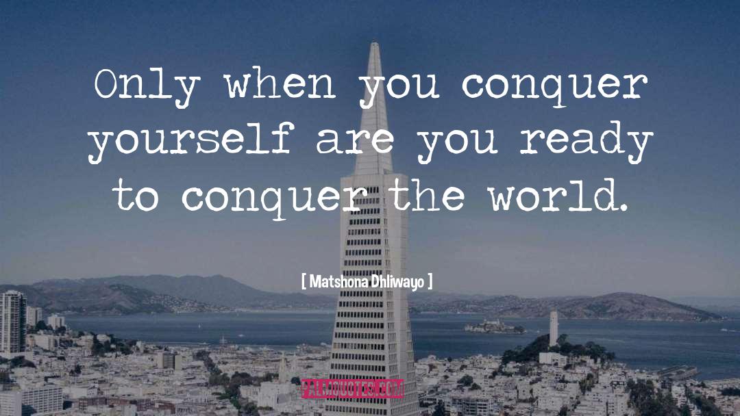 Conquer The World quotes by Matshona Dhliwayo