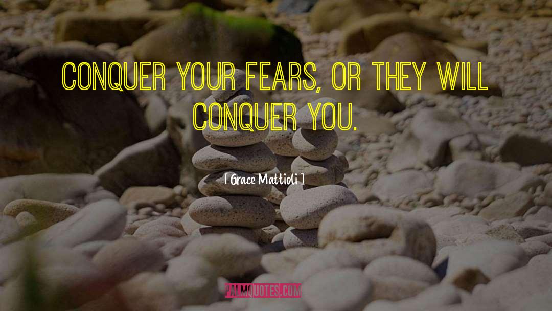 Conquer Your Fears quotes by Grace Mattioli