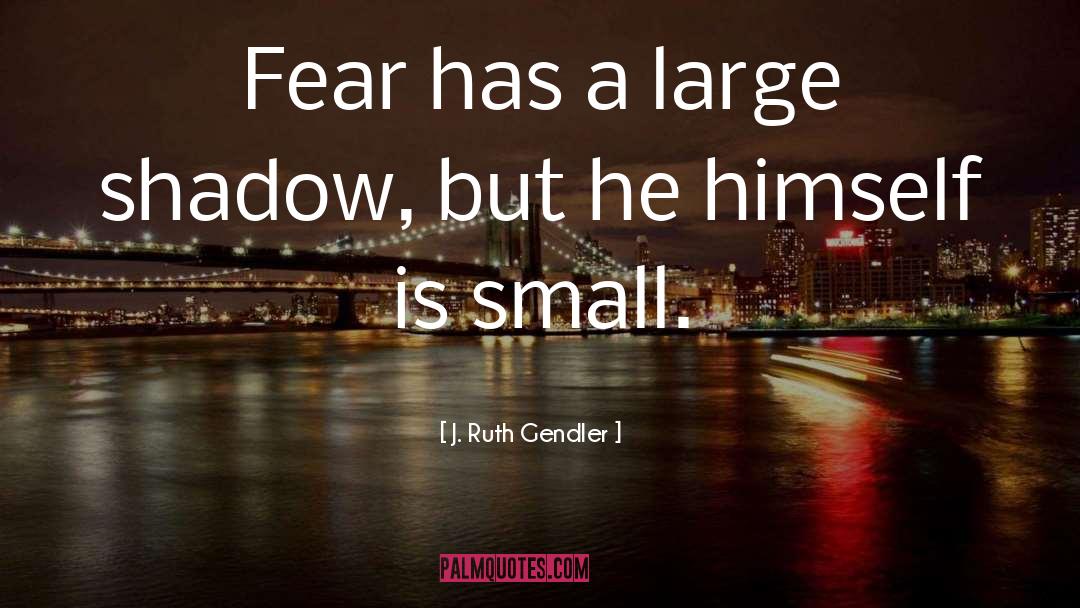 Conquer Your Fears quotes by J. Ruth Gendler