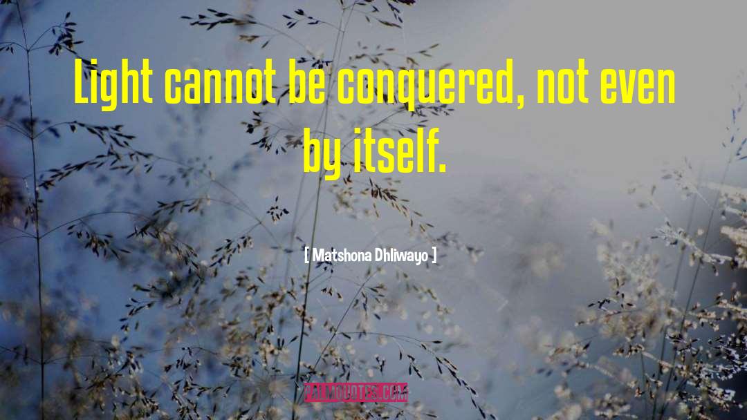 Conquered quotes by Matshona Dhliwayo