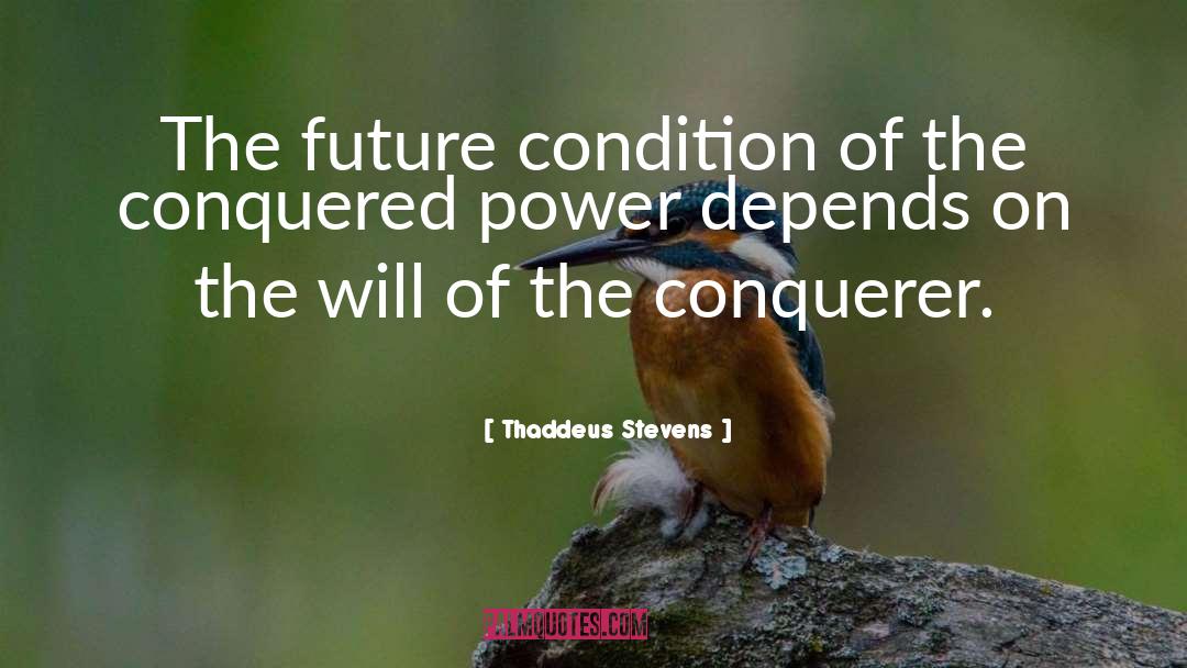 Conquerer quotes by Thaddeus Stevens