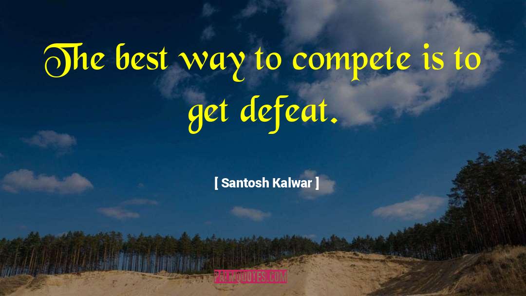 Conquering Defeat quotes by Santosh Kalwar