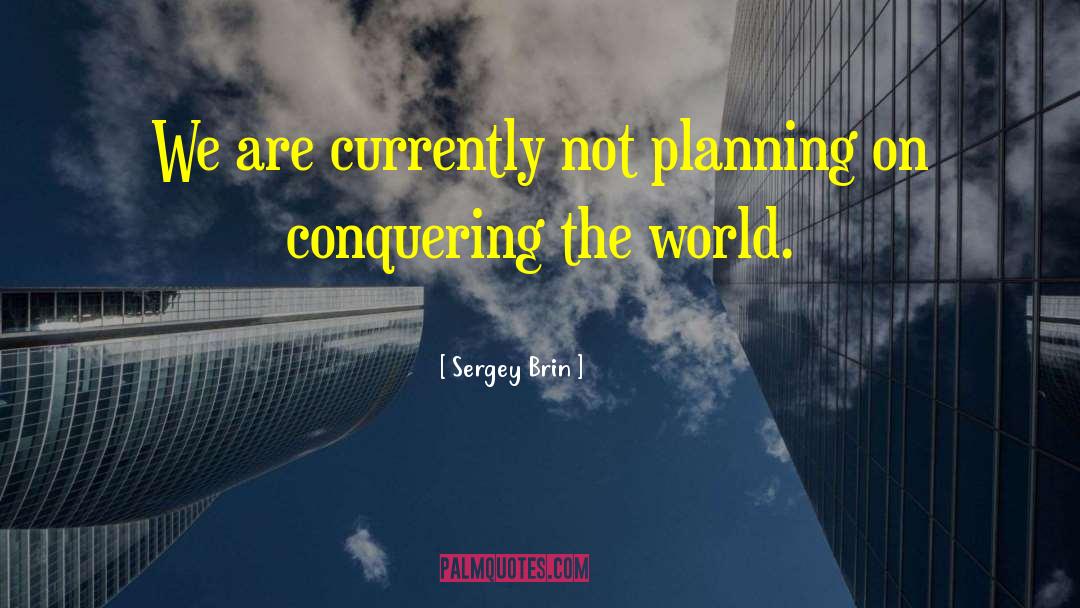 Conquering The World quotes by Sergey Brin