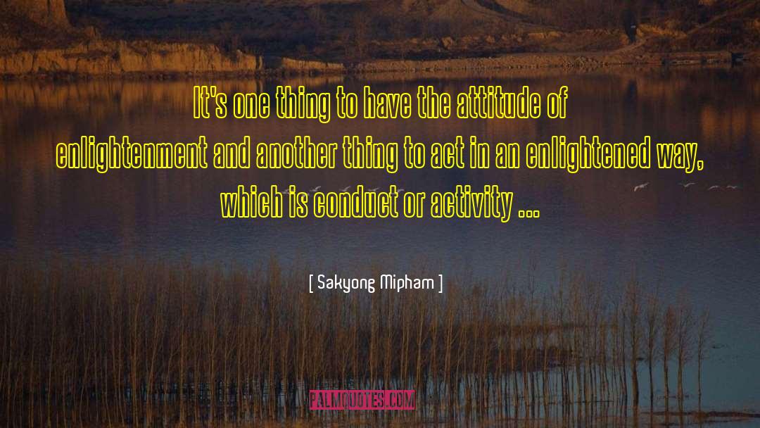Conscience And Attitude quotes by Sakyong Mipham