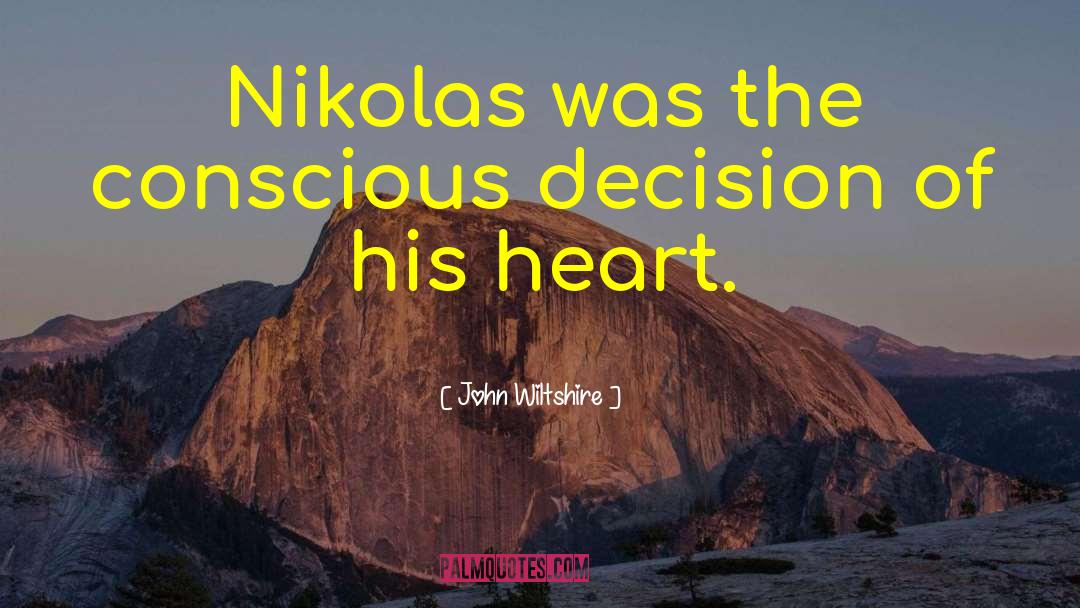 Conscious Decisions Of The Heart quotes by John Wiltshire