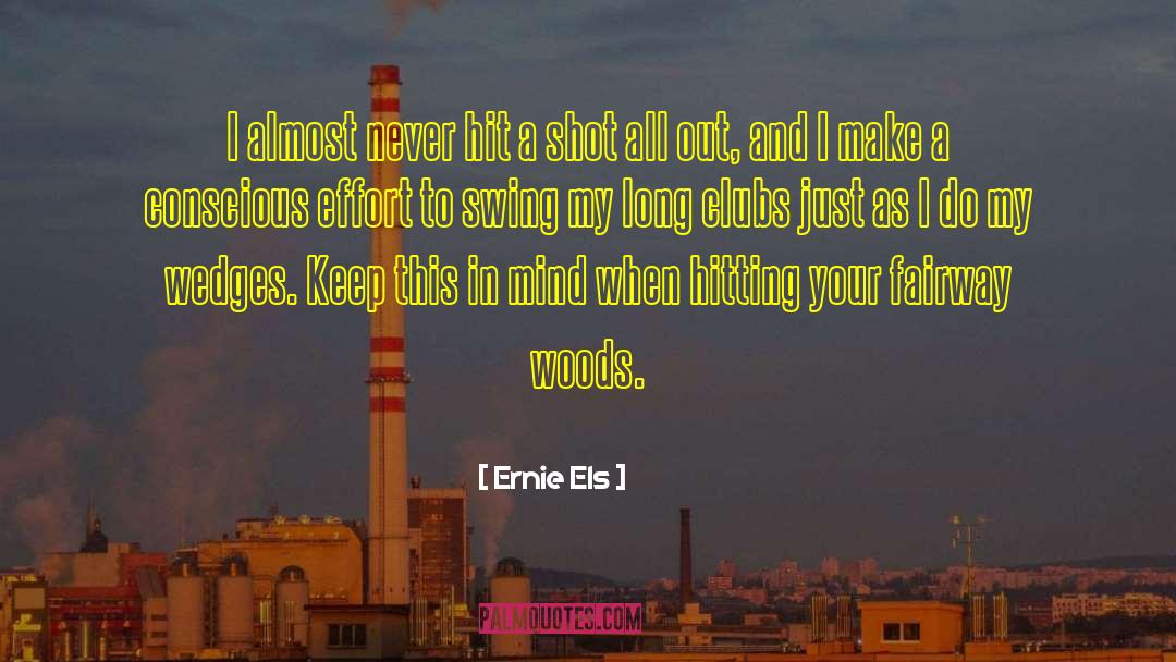 Conscious Effort quotes by Ernie Els