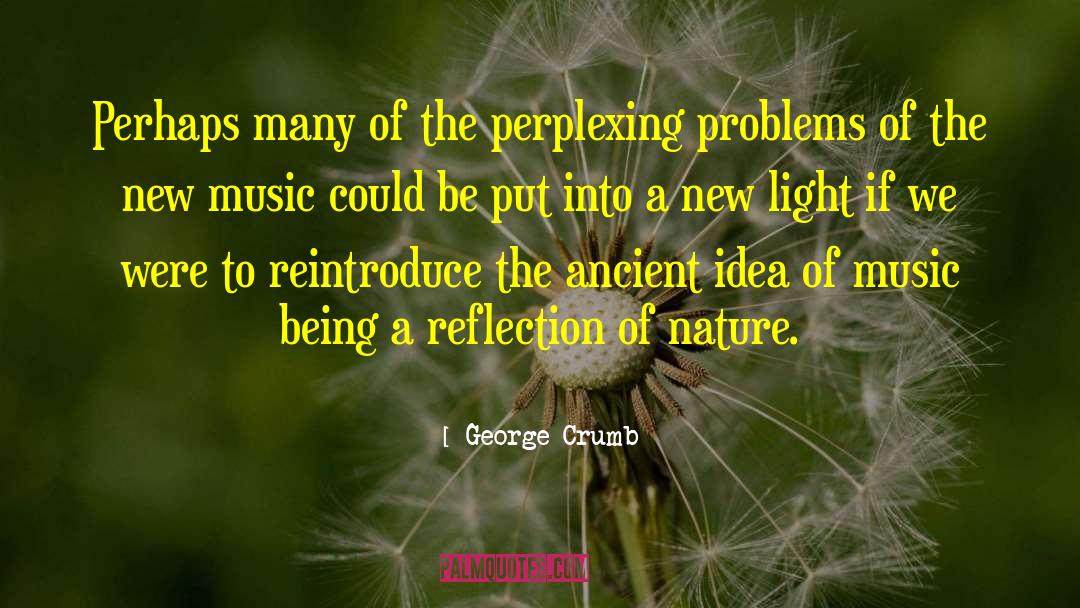 Conscious Reflection quotes by George Crumb