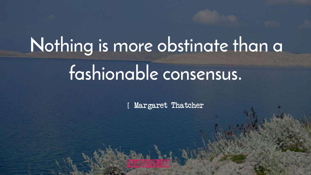 Consensus quotes by Margaret Thatcher