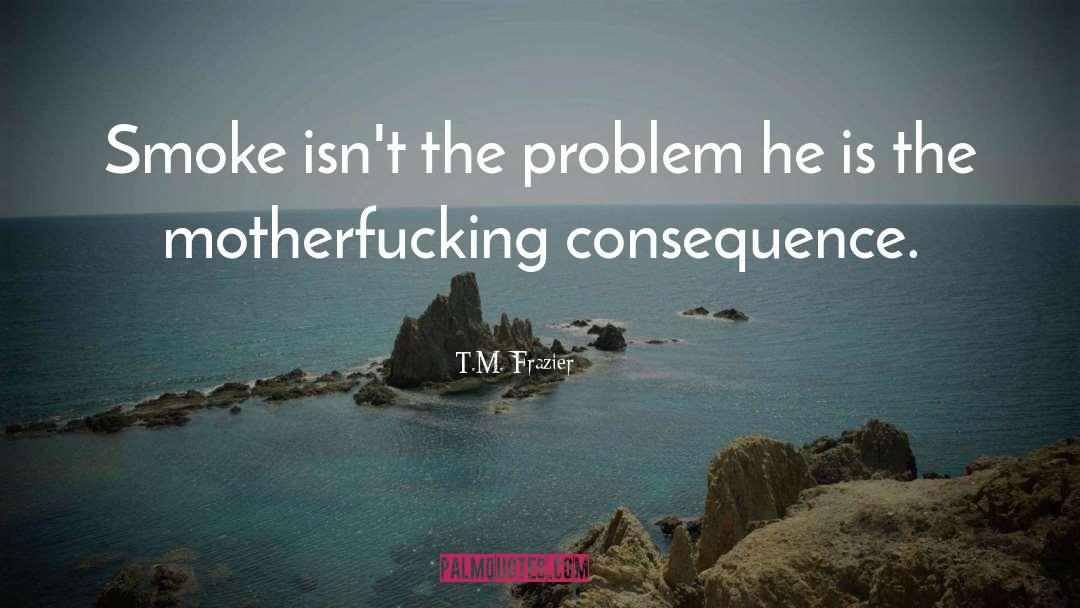 Consequence quotes by T.M. Frazier