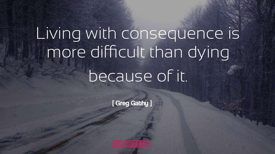 Consequences Life Lessons quotes by Greg Gathy