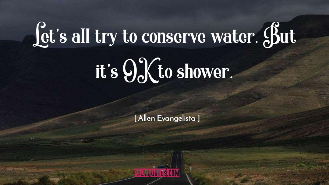 Conserve Water quotes by Allen Evangelista