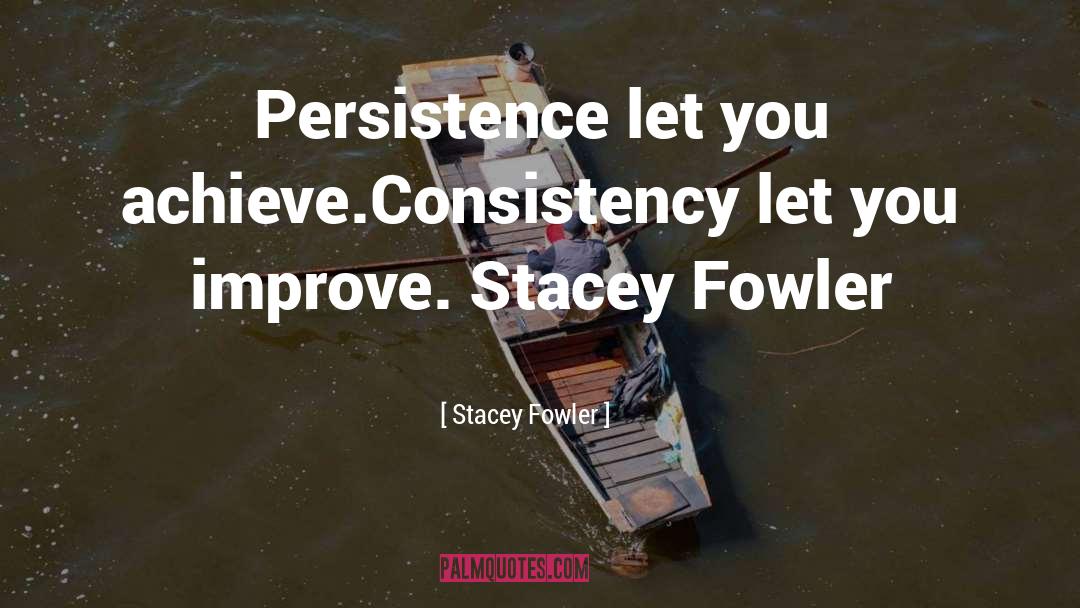 Consistency quotes by Stacey Fowler