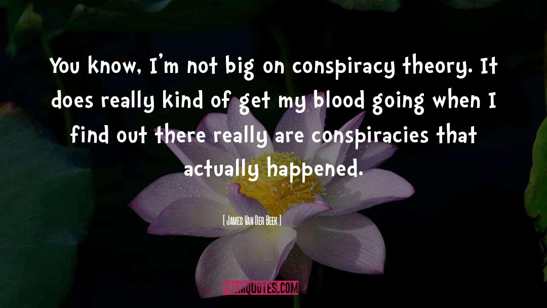 Conspiracies quotes by James Van Der Beek