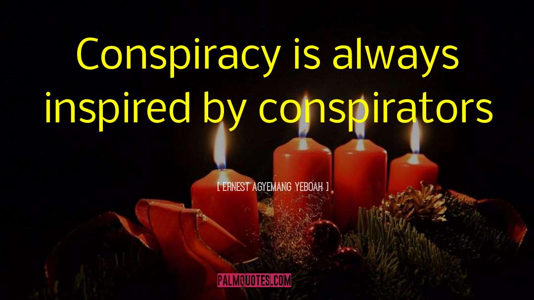 Conspirators quotes by Ernest Agyemang Yeboah