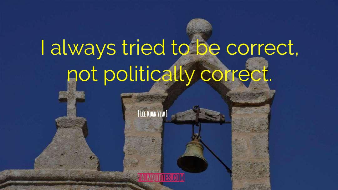 Constitutionally Correct quotes by Lee Kuan Yew