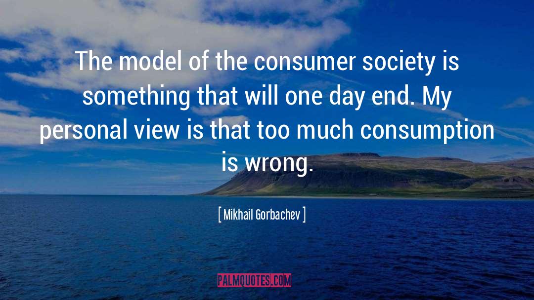 Consumer Society quotes by Mikhail Gorbachev