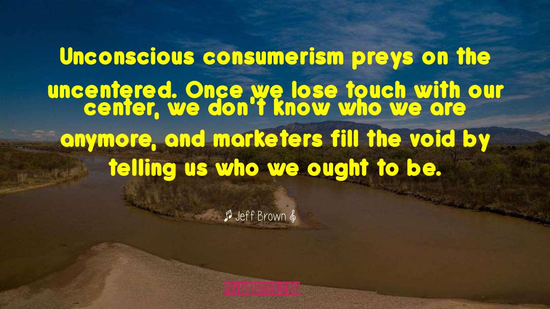 Consumerism quotes by Jeff Brown