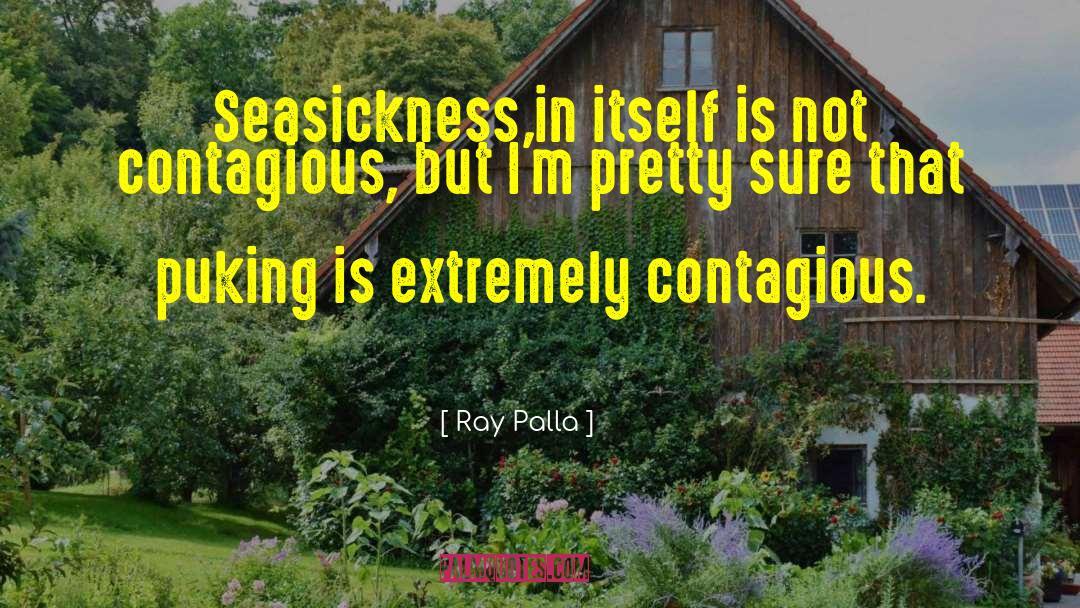 Contagious quotes by Ray Palla