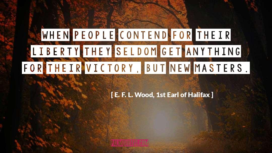 Contend quotes by E. F. L. Wood, 1st Earl Of Halifax