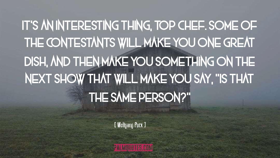 Contestants quotes by Wolfgang Puck