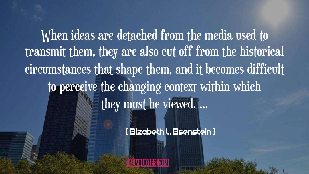 Contextualization quotes by Elizabeth L. Eisenstein