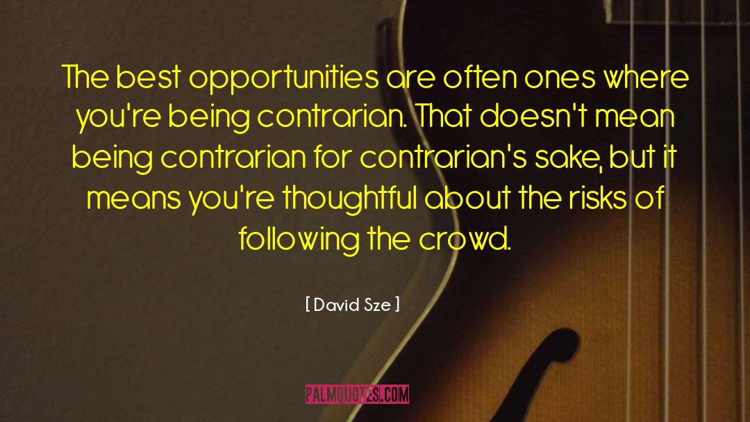 Contrarian quotes by David Sze