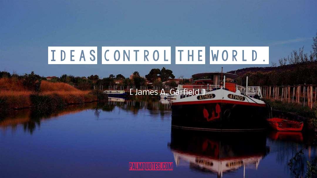 Control The World quotes by James A. Garfield