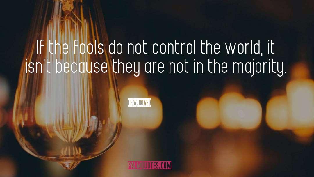 Control The World quotes by E.W. Howe
