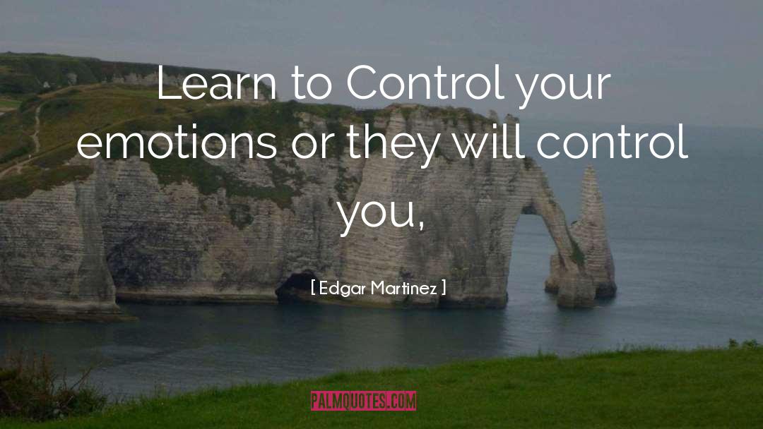 Control Your Emotions quotes by Edgar Martinez