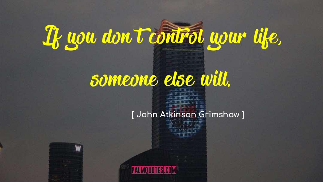 Control Your Life quotes by John Atkinson Grimshaw