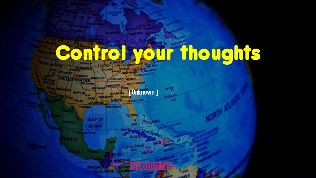 Control Your Thoughts quotes by Unknown
