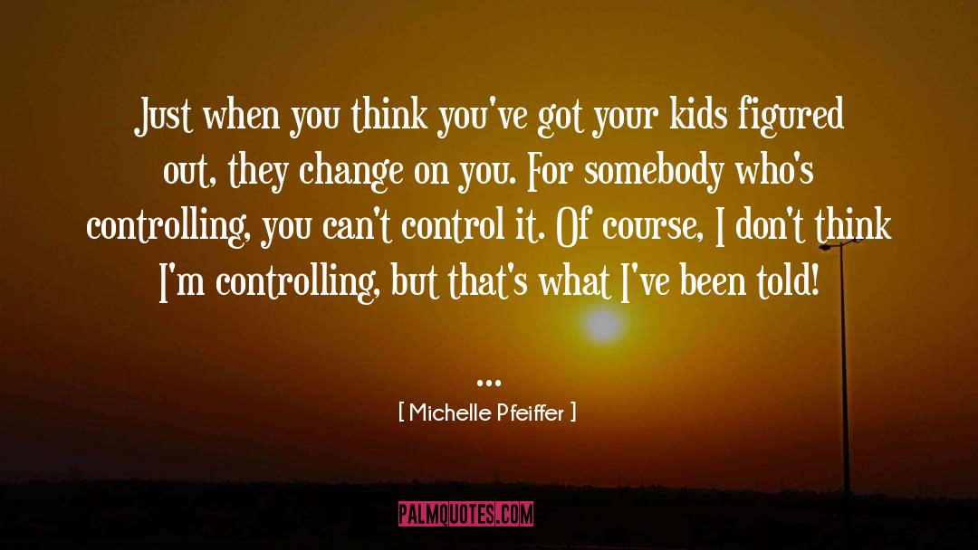 Controlling Girlfriends quotes by Michelle Pfeiffer