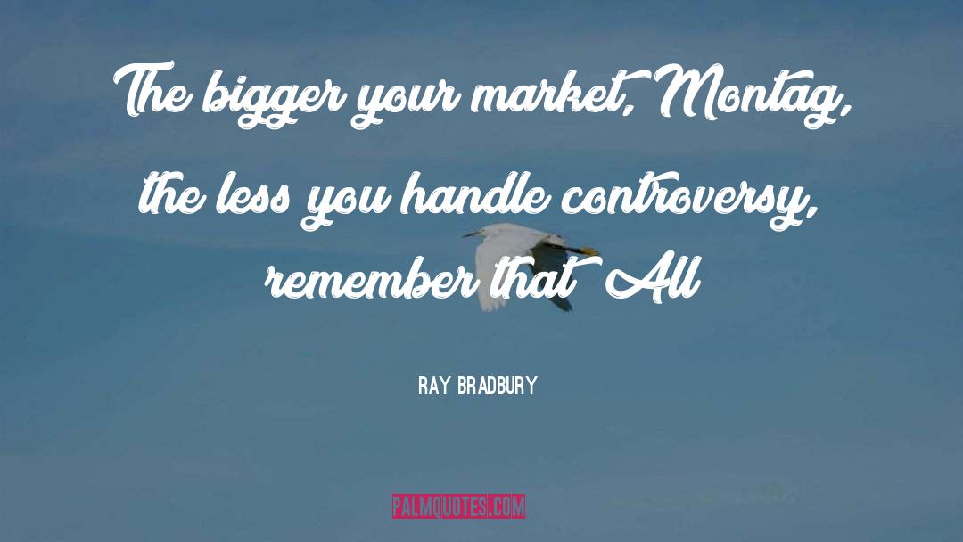 Controversy quotes by Ray Bradbury