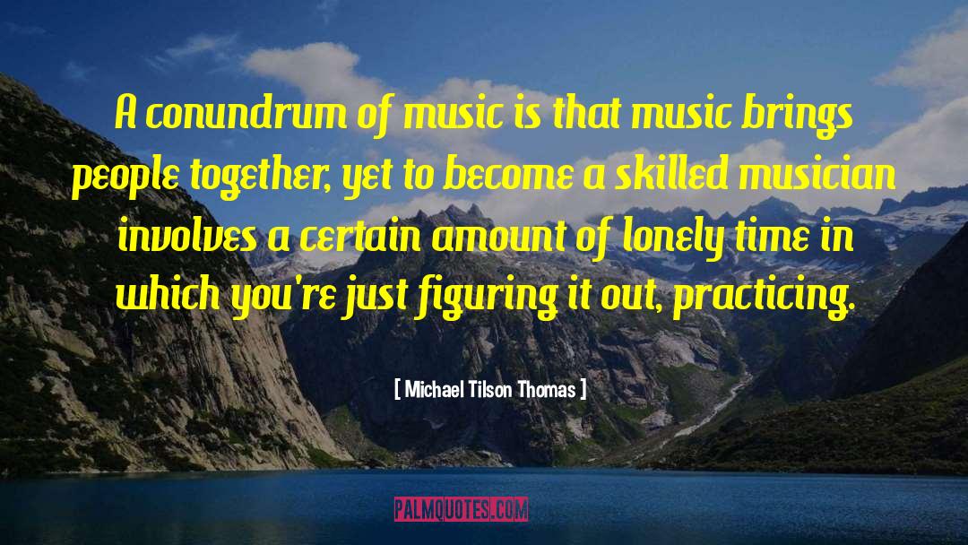 Conundrum quotes by Michael Tilson Thomas