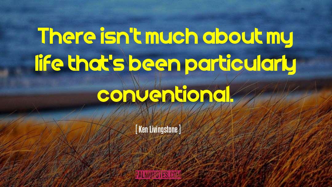 Conventional Life quotes by Ken Livingstone