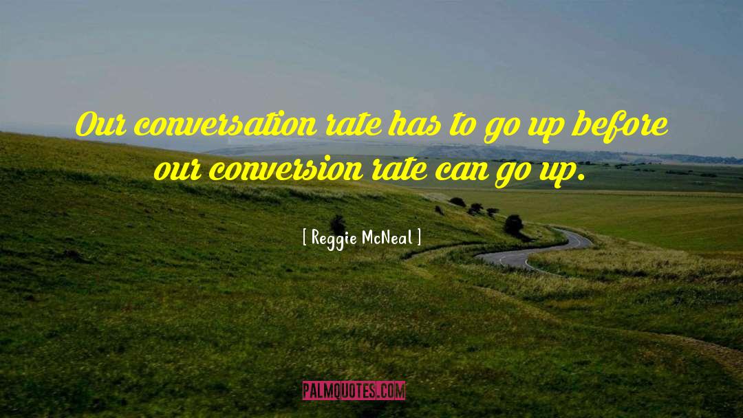Conversion Rate Optimization quotes by Reggie McNeal