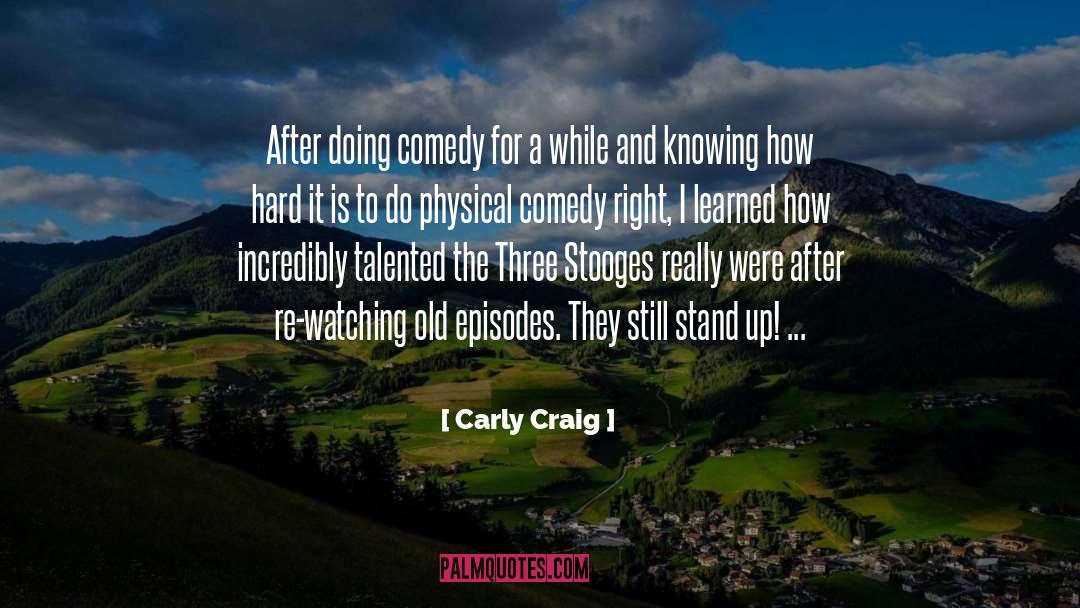 Convert To The Old Comedy quotes by Carly Craig
