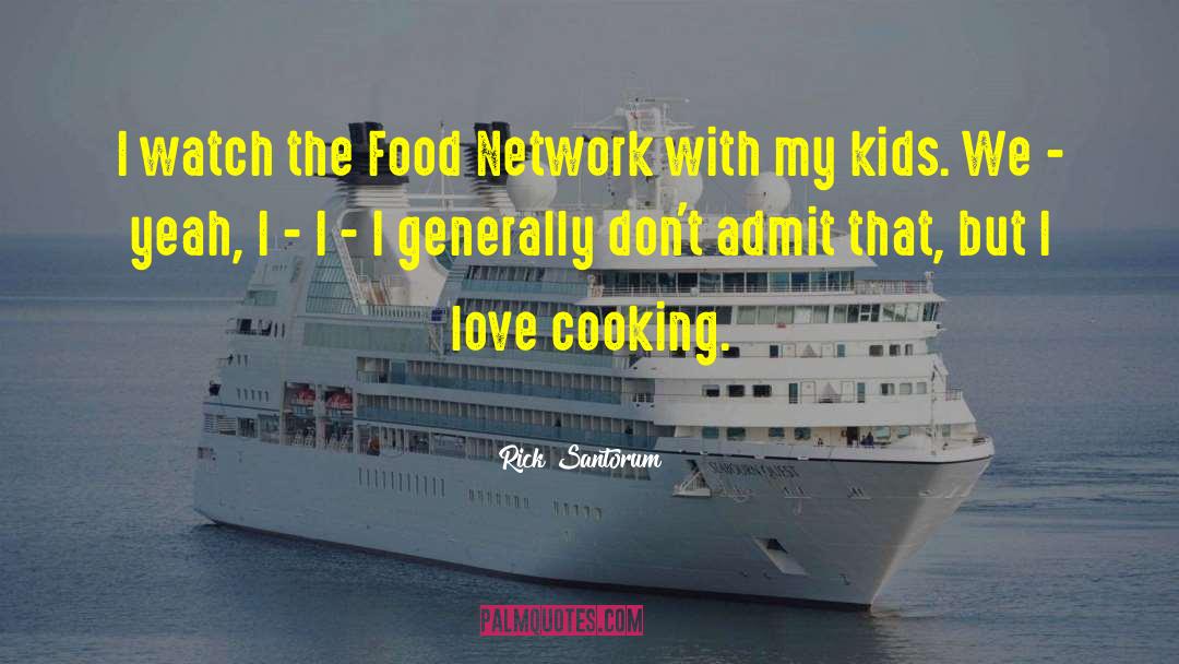 Cooking Love quotes by Rick Santorum