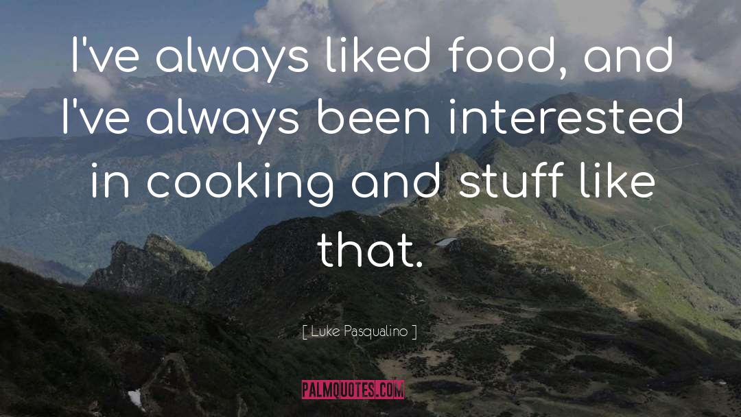 Cooking quotes by Luke Pasqualino