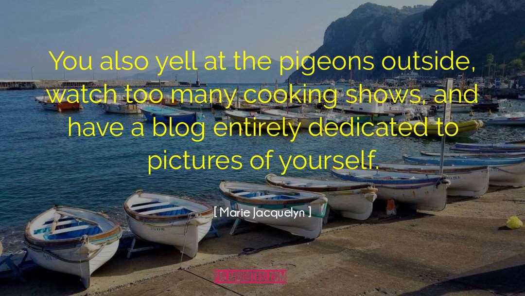 Cooking Shows quotes by Marie Jacquelyn