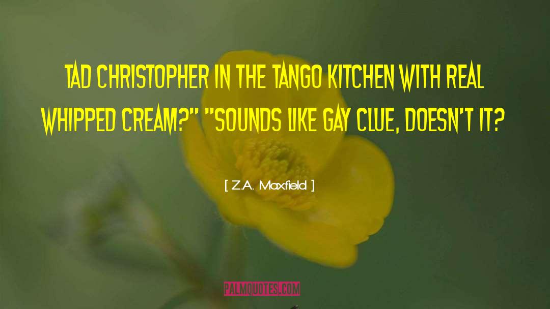 Cooks In The Kitchen quotes by Z.A. Maxfield