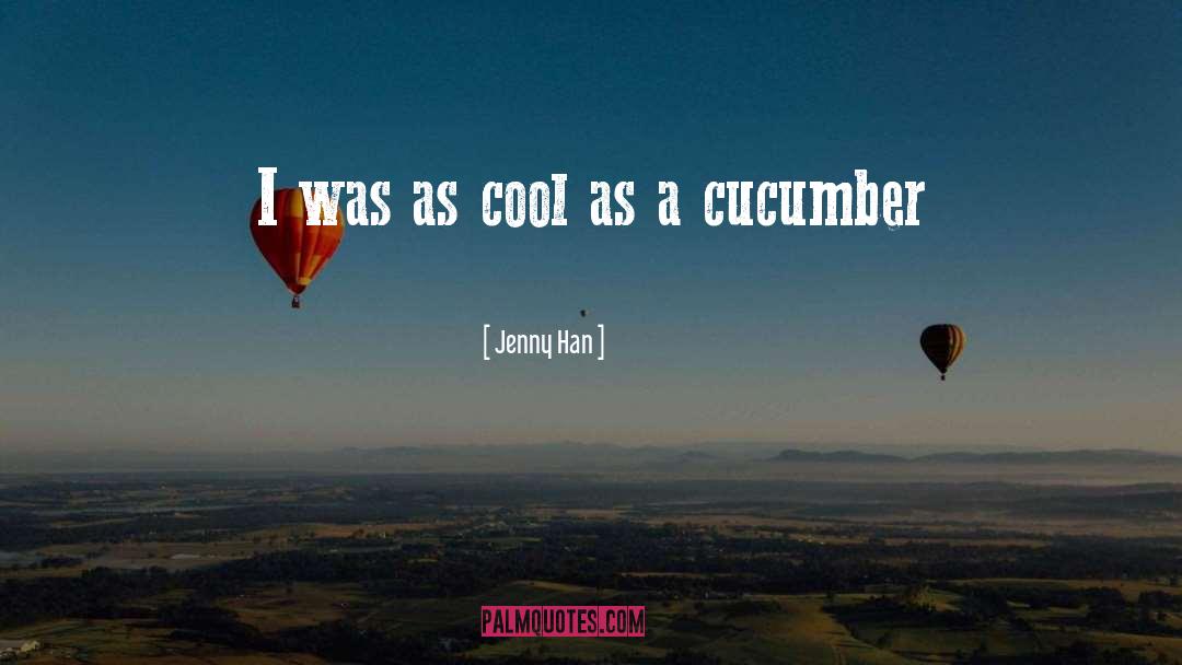 Cool As A Cucumber quotes by Jenny Han