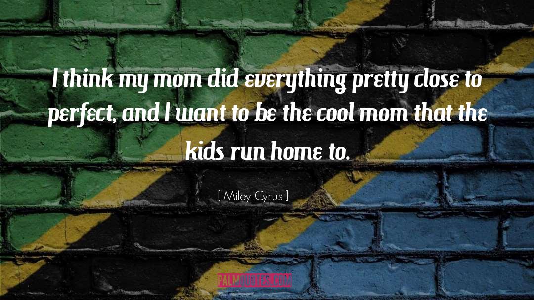 Cool Mom quotes by Miley Cyrus