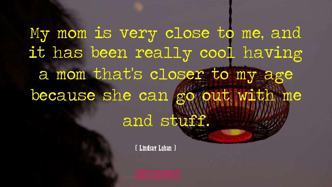 Cool Mom quotes by Lindsay Lohan